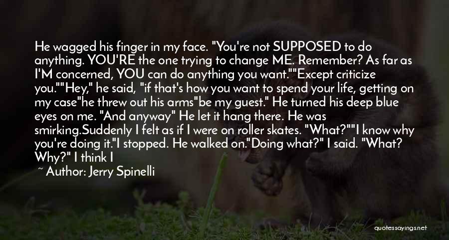 Jerry Spinelli Quotes: He Wagged His Finger In My Face. You're Not Supposed To Do Anything. You're The One Trying To Change Me.