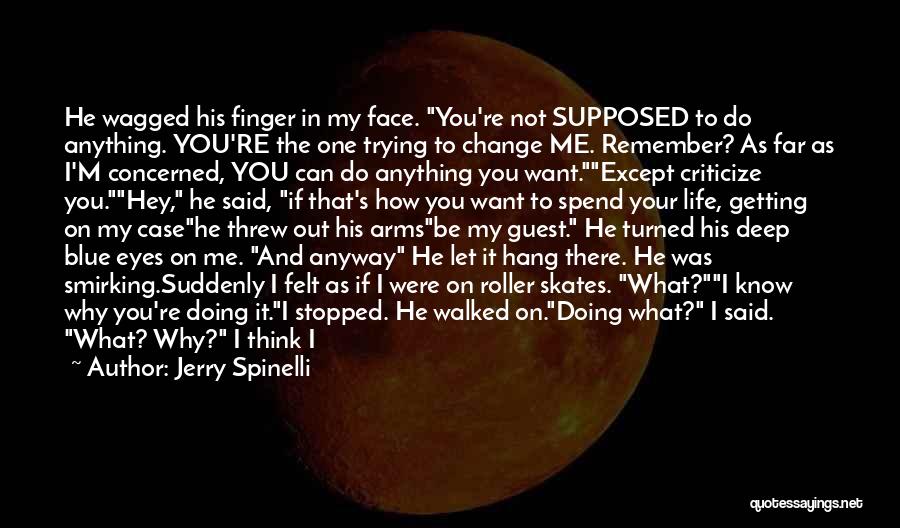 Jerry Spinelli Quotes: He Wagged His Finger In My Face. You're Not Supposed To Do Anything. You're The One Trying To Change Me.