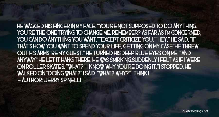 Jerry Spinelli Quotes: He Wagged His Finger In My Face. You're Not Supposed To Do Anything. You're The One Trying To Change Me.