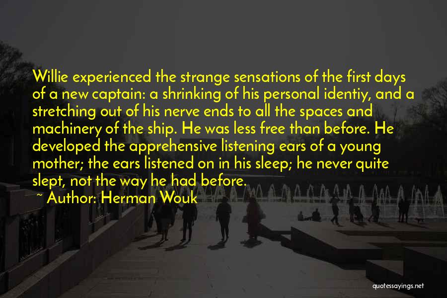 Herman Wouk Quotes: Willie Experienced The Strange Sensations Of The First Days Of A New Captain: A Shrinking Of His Personal Identiy, And