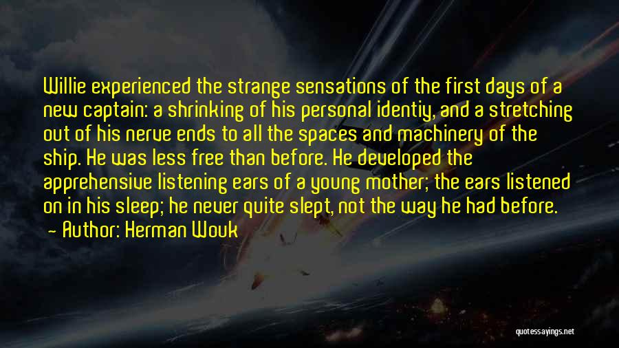 Herman Wouk Quotes: Willie Experienced The Strange Sensations Of The First Days Of A New Captain: A Shrinking Of His Personal Identiy, And