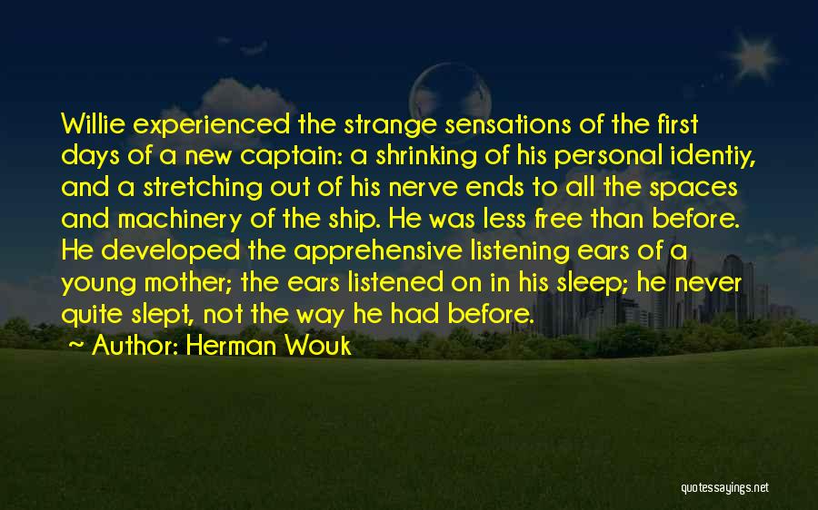 Herman Wouk Quotes: Willie Experienced The Strange Sensations Of The First Days Of A New Captain: A Shrinking Of His Personal Identiy, And