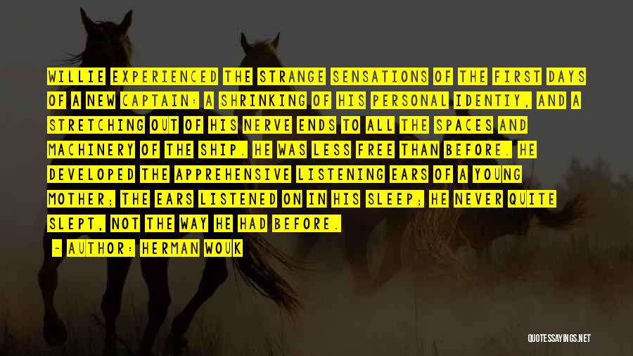 Herman Wouk Quotes: Willie Experienced The Strange Sensations Of The First Days Of A New Captain: A Shrinking Of His Personal Identiy, And