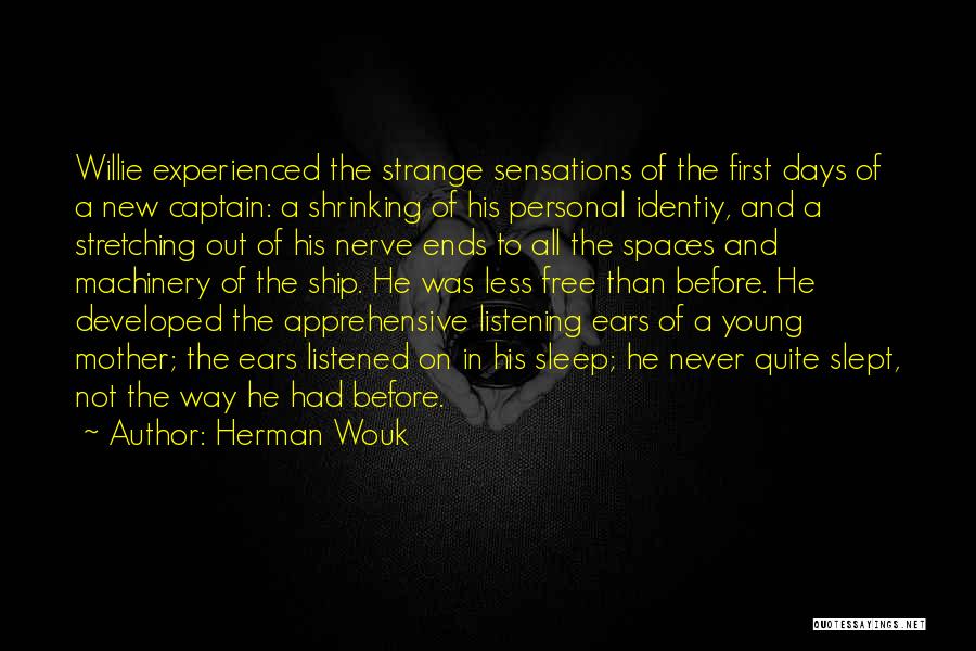 Herman Wouk Quotes: Willie Experienced The Strange Sensations Of The First Days Of A New Captain: A Shrinking Of His Personal Identiy, And