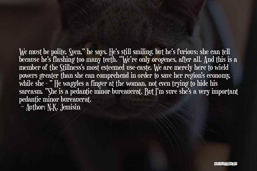 N.K. Jemisin Quotes: We Must Be Polite, Syen, He Says. He's Still Smiling, But He's Furious; She Can Tell Because He's Flashing Too