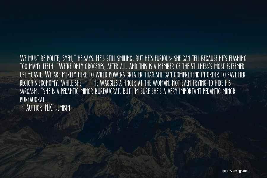 N.K. Jemisin Quotes: We Must Be Polite, Syen, He Says. He's Still Smiling, But He's Furious; She Can Tell Because He's Flashing Too