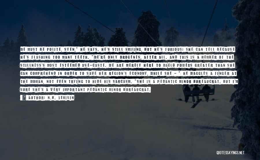 N.K. Jemisin Quotes: We Must Be Polite, Syen, He Says. He's Still Smiling, But He's Furious; She Can Tell Because He's Flashing Too