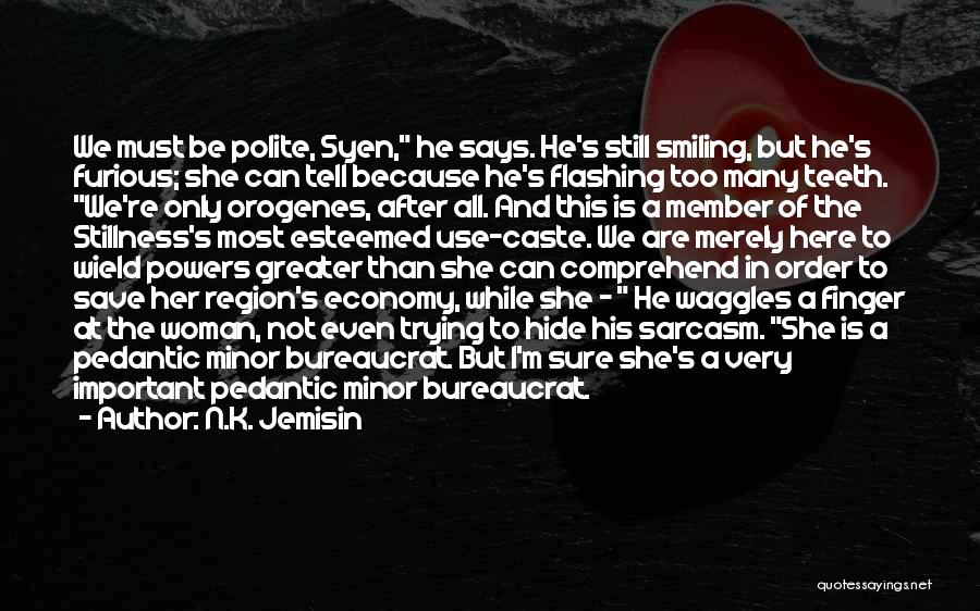 N.K. Jemisin Quotes: We Must Be Polite, Syen, He Says. He's Still Smiling, But He's Furious; She Can Tell Because He's Flashing Too