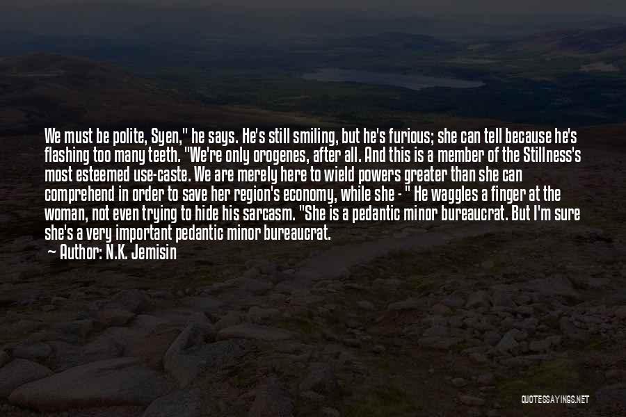 N.K. Jemisin Quotes: We Must Be Polite, Syen, He Says. He's Still Smiling, But He's Furious; She Can Tell Because He's Flashing Too