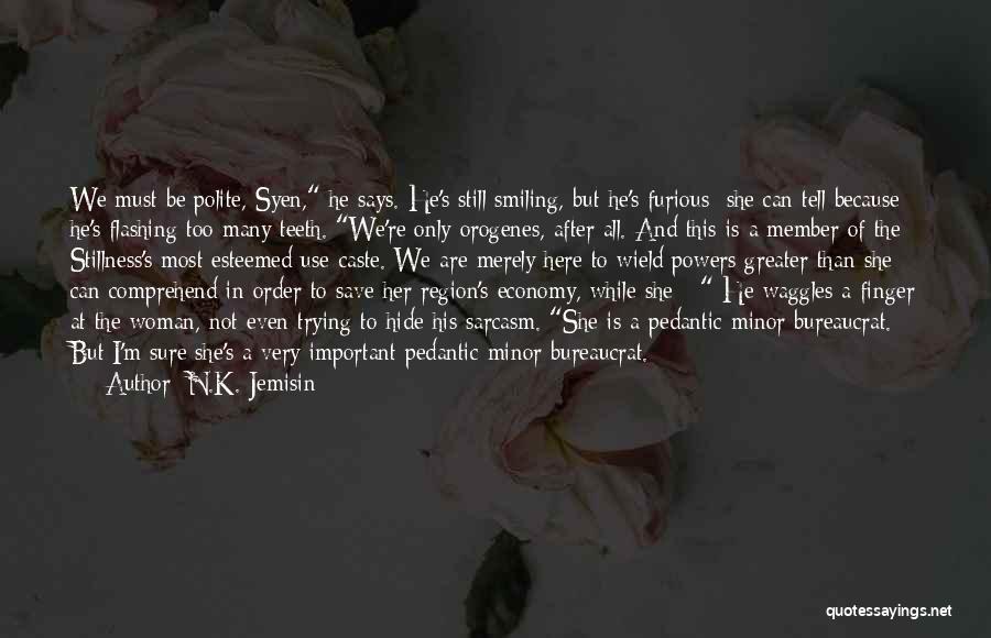 N.K. Jemisin Quotes: We Must Be Polite, Syen, He Says. He's Still Smiling, But He's Furious; She Can Tell Because He's Flashing Too