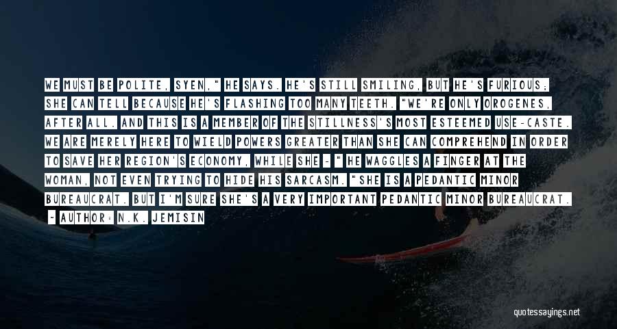 N.K. Jemisin Quotes: We Must Be Polite, Syen, He Says. He's Still Smiling, But He's Furious; She Can Tell Because He's Flashing Too