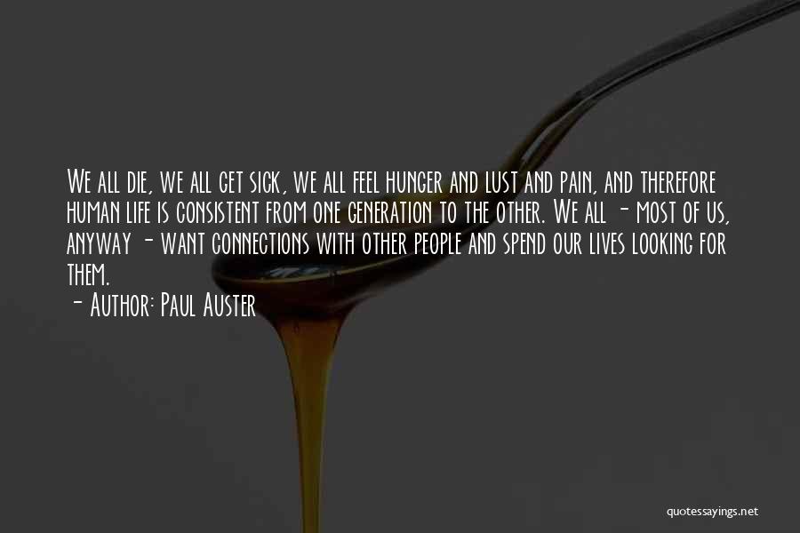 Paul Auster Quotes: We All Die, We All Get Sick, We All Feel Hunger And Lust And Pain, And Therefore Human Life Is