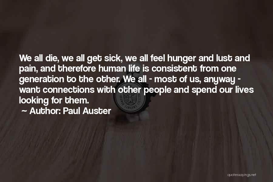 Paul Auster Quotes: We All Die, We All Get Sick, We All Feel Hunger And Lust And Pain, And Therefore Human Life Is