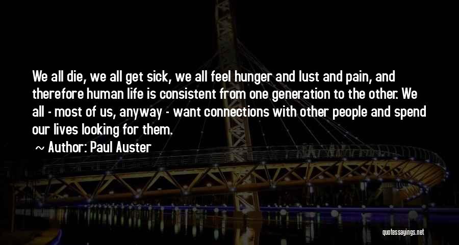 Paul Auster Quotes: We All Die, We All Get Sick, We All Feel Hunger And Lust And Pain, And Therefore Human Life Is