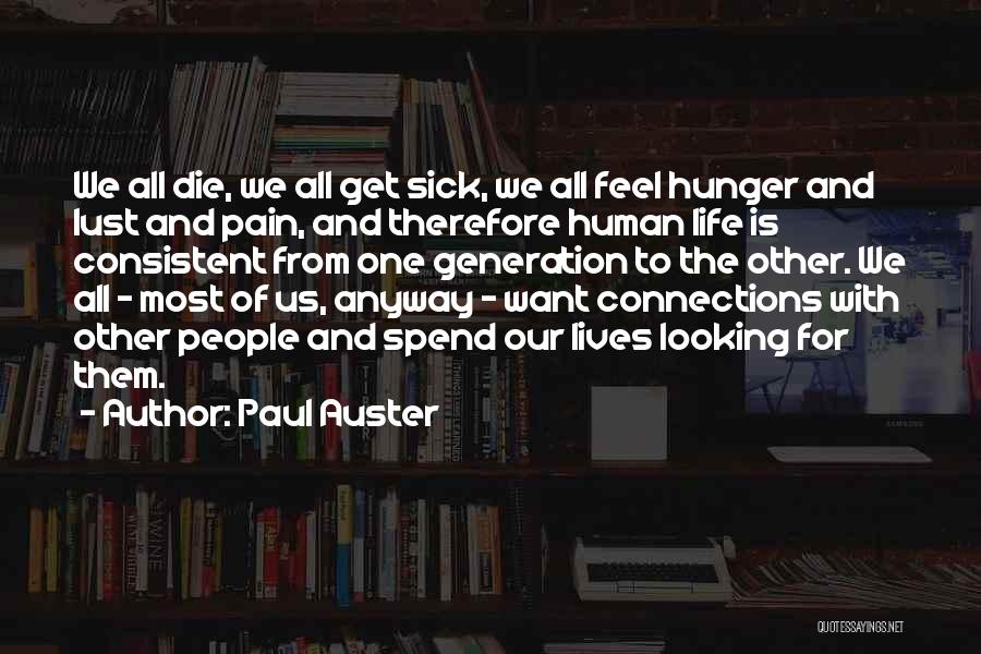 Paul Auster Quotes: We All Die, We All Get Sick, We All Feel Hunger And Lust And Pain, And Therefore Human Life Is