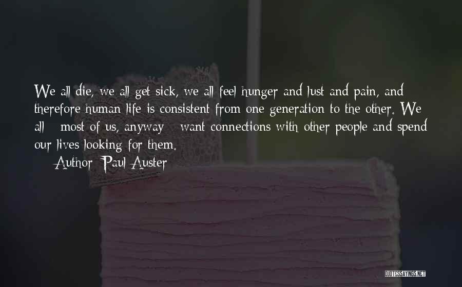 Paul Auster Quotes: We All Die, We All Get Sick, We All Feel Hunger And Lust And Pain, And Therefore Human Life Is