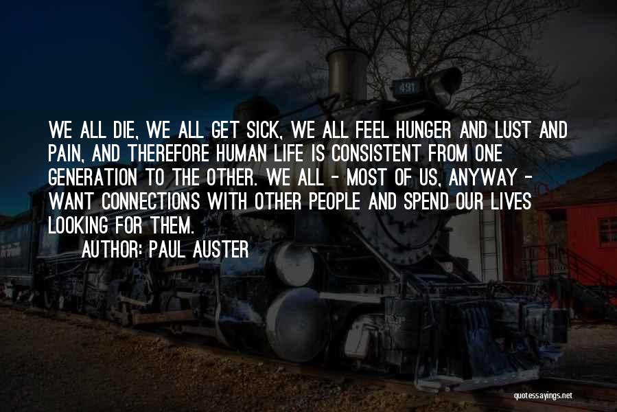 Paul Auster Quotes: We All Die, We All Get Sick, We All Feel Hunger And Lust And Pain, And Therefore Human Life Is