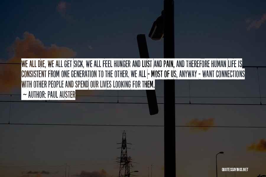 Paul Auster Quotes: We All Die, We All Get Sick, We All Feel Hunger And Lust And Pain, And Therefore Human Life Is