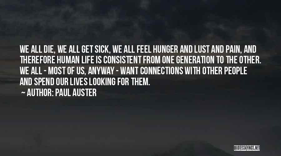 Paul Auster Quotes: We All Die, We All Get Sick, We All Feel Hunger And Lust And Pain, And Therefore Human Life Is