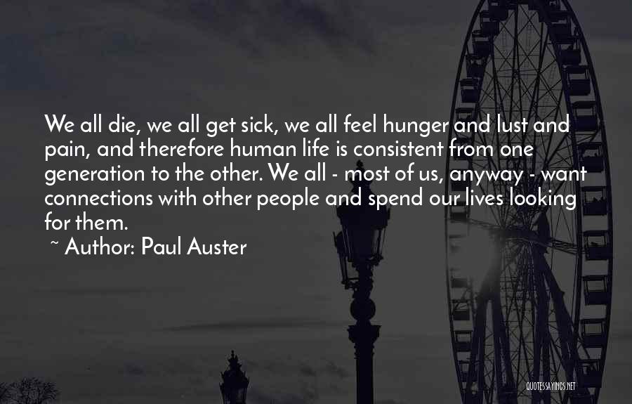Paul Auster Quotes: We All Die, We All Get Sick, We All Feel Hunger And Lust And Pain, And Therefore Human Life Is
