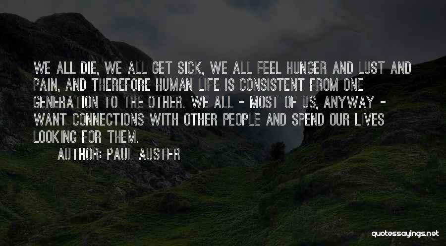 Paul Auster Quotes: We All Die, We All Get Sick, We All Feel Hunger And Lust And Pain, And Therefore Human Life Is