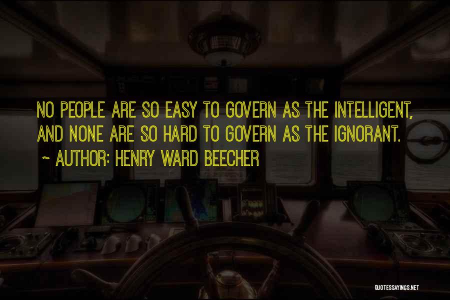 Henry Ward Beecher Quotes: No People Are So Easy To Govern As The Intelligent, And None Are So Hard To Govern As The Ignorant.