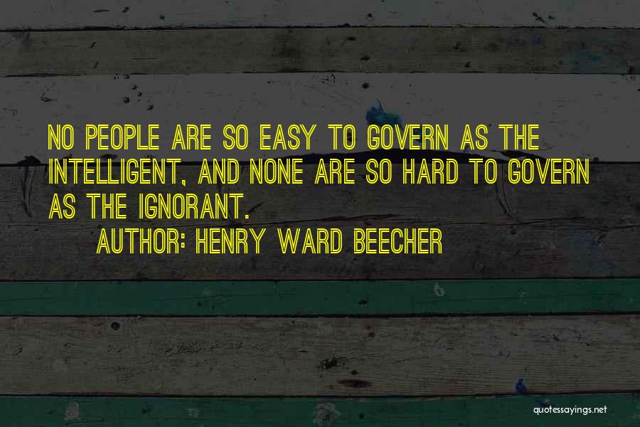 Henry Ward Beecher Quotes: No People Are So Easy To Govern As The Intelligent, And None Are So Hard To Govern As The Ignorant.