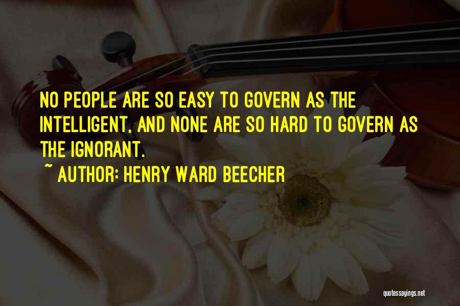 Henry Ward Beecher Quotes: No People Are So Easy To Govern As The Intelligent, And None Are So Hard To Govern As The Ignorant.