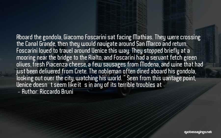 Riccardo Bruni Quotes: Aboard The Gondola, Giacomo Foscarini Sat Facing Mathias. They Were Crossing The Canal Grande, Then They Would Navigate Around San