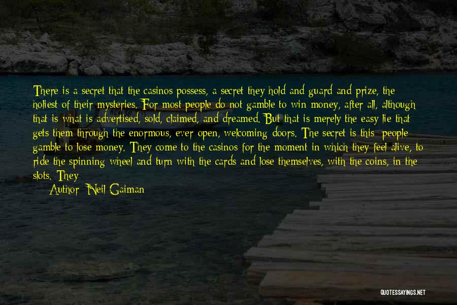 Neil Gaiman Quotes: There Is A Secret That The Casinos Possess, A Secret They Hold And Guard And Prize, The Holiest Of Their