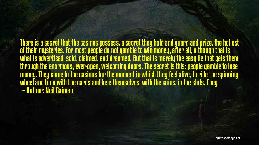 Neil Gaiman Quotes: There Is A Secret That The Casinos Possess, A Secret They Hold And Guard And Prize, The Holiest Of Their