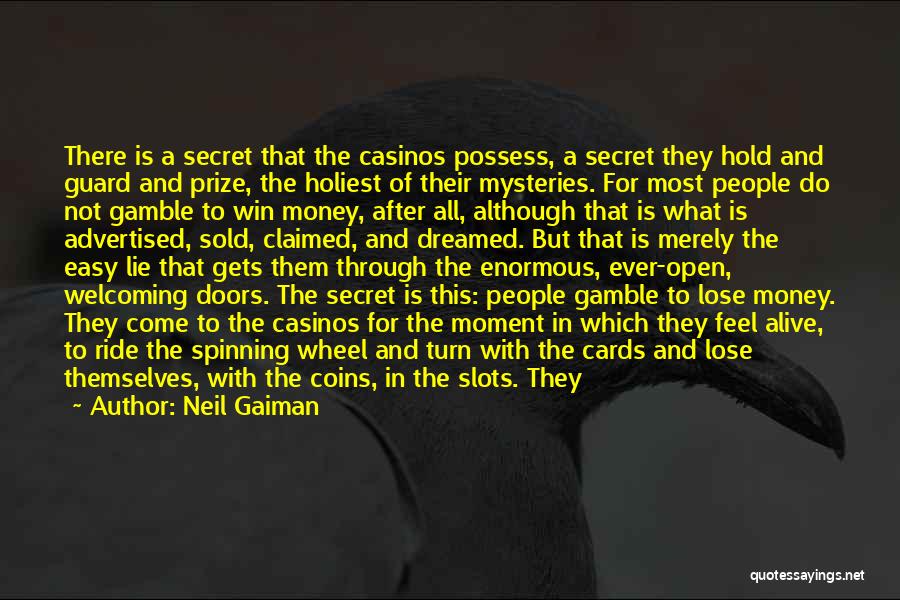 Neil Gaiman Quotes: There Is A Secret That The Casinos Possess, A Secret They Hold And Guard And Prize, The Holiest Of Their