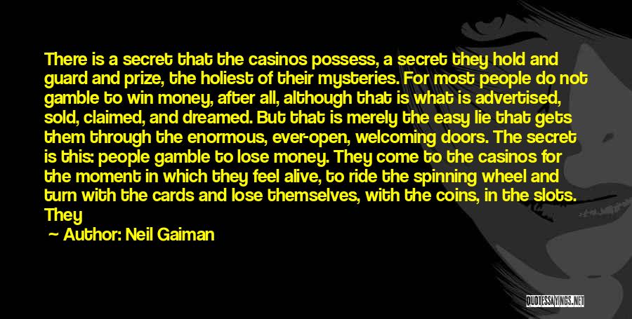 Neil Gaiman Quotes: There Is A Secret That The Casinos Possess, A Secret They Hold And Guard And Prize, The Holiest Of Their