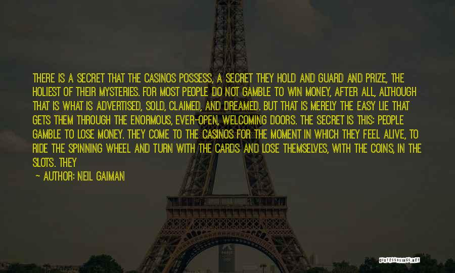 Neil Gaiman Quotes: There Is A Secret That The Casinos Possess, A Secret They Hold And Guard And Prize, The Holiest Of Their