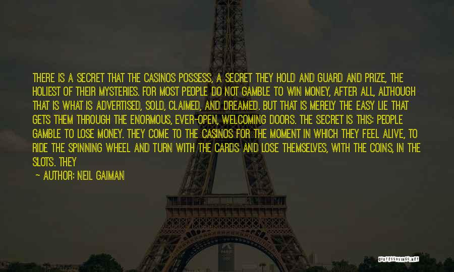 Neil Gaiman Quotes: There Is A Secret That The Casinos Possess, A Secret They Hold And Guard And Prize, The Holiest Of Their