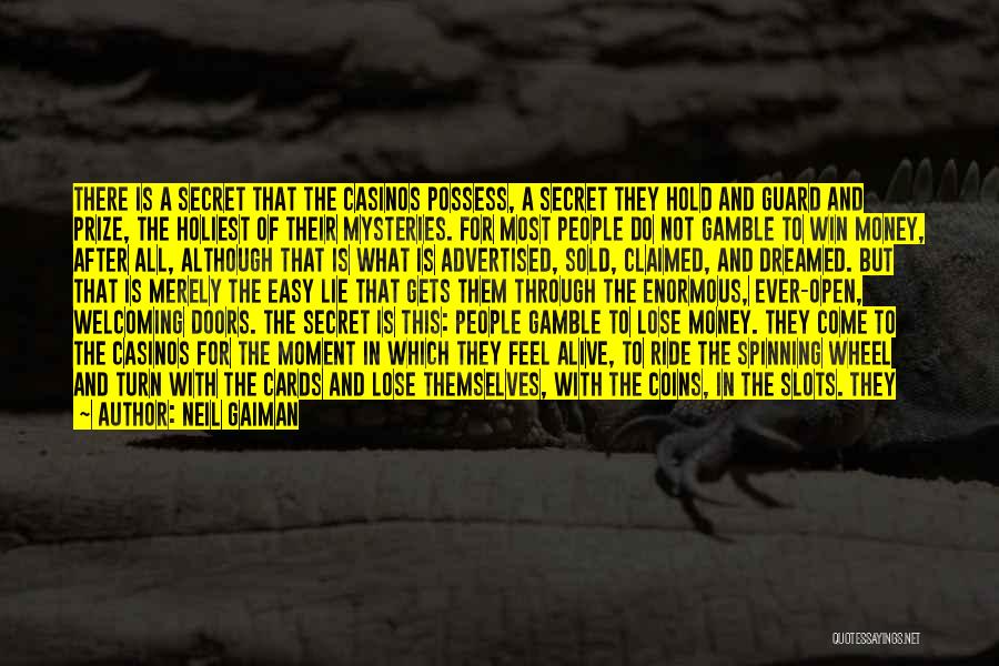 Neil Gaiman Quotes: There Is A Secret That The Casinos Possess, A Secret They Hold And Guard And Prize, The Holiest Of Their