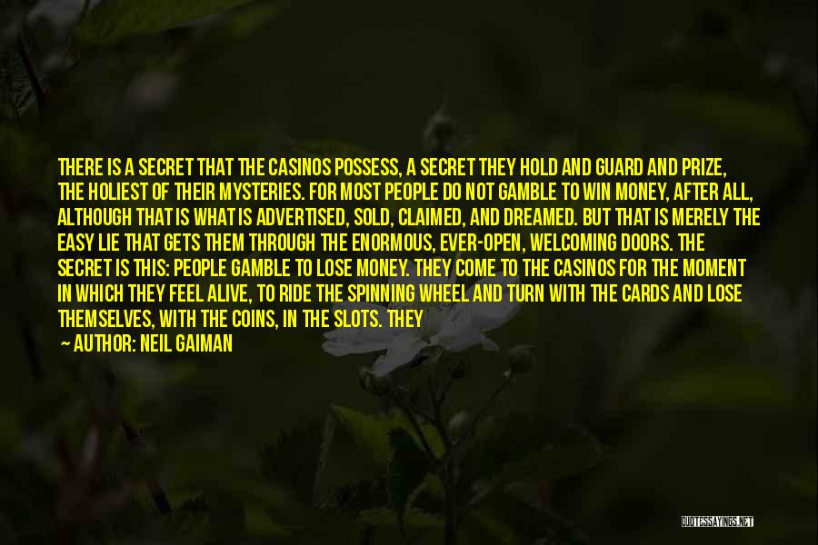 Neil Gaiman Quotes: There Is A Secret That The Casinos Possess, A Secret They Hold And Guard And Prize, The Holiest Of Their