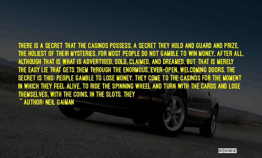 Neil Gaiman Quotes: There Is A Secret That The Casinos Possess, A Secret They Hold And Guard And Prize, The Holiest Of Their