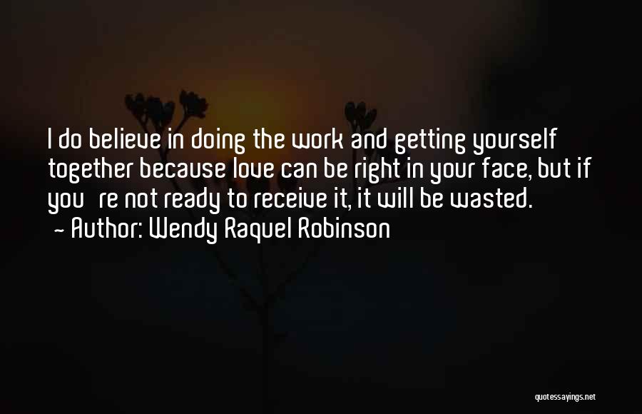 Wendy Raquel Robinson Quotes: I Do Believe In Doing The Work And Getting Yourself Together Because Love Can Be Right In Your Face, But