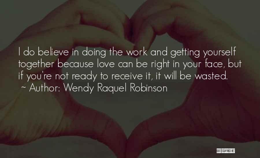 Wendy Raquel Robinson Quotes: I Do Believe In Doing The Work And Getting Yourself Together Because Love Can Be Right In Your Face, But