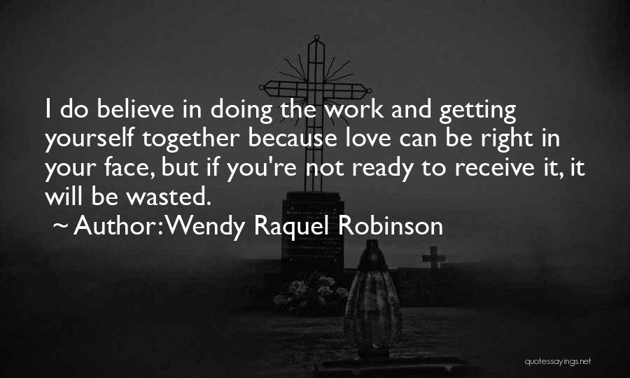 Wendy Raquel Robinson Quotes: I Do Believe In Doing The Work And Getting Yourself Together Because Love Can Be Right In Your Face, But