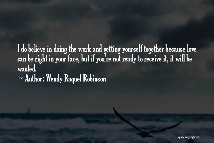 Wendy Raquel Robinson Quotes: I Do Believe In Doing The Work And Getting Yourself Together Because Love Can Be Right In Your Face, But