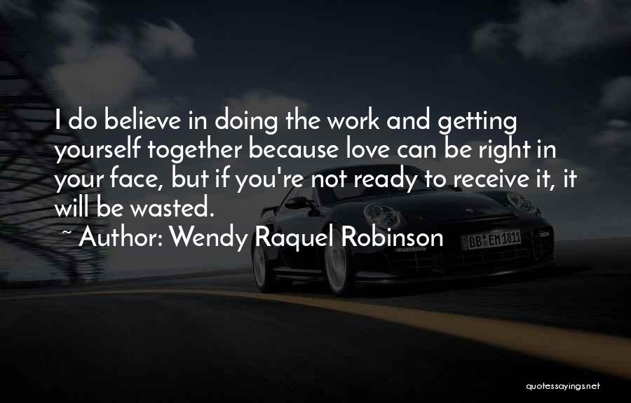 Wendy Raquel Robinson Quotes: I Do Believe In Doing The Work And Getting Yourself Together Because Love Can Be Right In Your Face, But