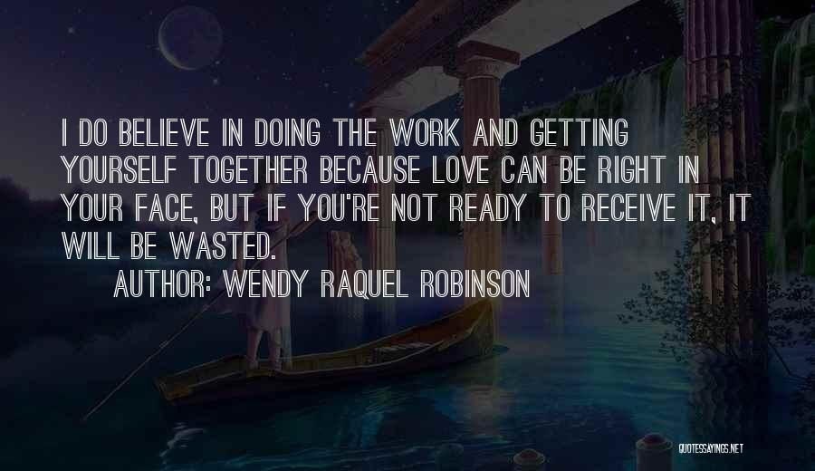 Wendy Raquel Robinson Quotes: I Do Believe In Doing The Work And Getting Yourself Together Because Love Can Be Right In Your Face, But