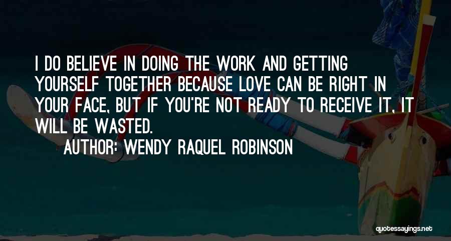 Wendy Raquel Robinson Quotes: I Do Believe In Doing The Work And Getting Yourself Together Because Love Can Be Right In Your Face, But