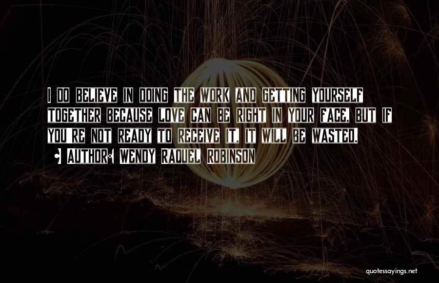 Wendy Raquel Robinson Quotes: I Do Believe In Doing The Work And Getting Yourself Together Because Love Can Be Right In Your Face, But