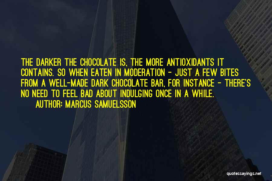 Marcus Samuelsson Quotes: The Darker The Chocolate Is, The More Antioxidants It Contains. So When Eaten In Moderation - Just A Few Bites