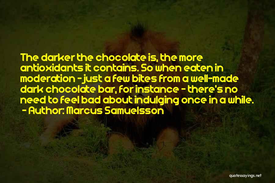 Marcus Samuelsson Quotes: The Darker The Chocolate Is, The More Antioxidants It Contains. So When Eaten In Moderation - Just A Few Bites