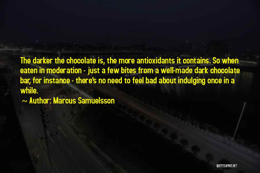Marcus Samuelsson Quotes: The Darker The Chocolate Is, The More Antioxidants It Contains. So When Eaten In Moderation - Just A Few Bites