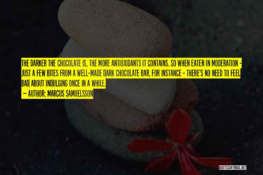 Marcus Samuelsson Quotes: The Darker The Chocolate Is, The More Antioxidants It Contains. So When Eaten In Moderation - Just A Few Bites